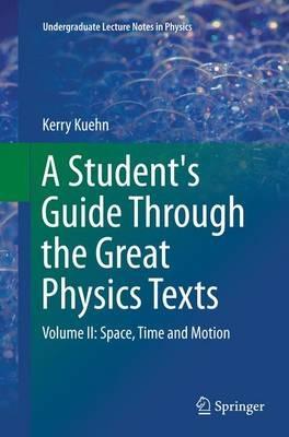 A Student's Guide Through the Great Physics Texts: Volume II: Space, Time and Motion - Kerry Kuehn - cover