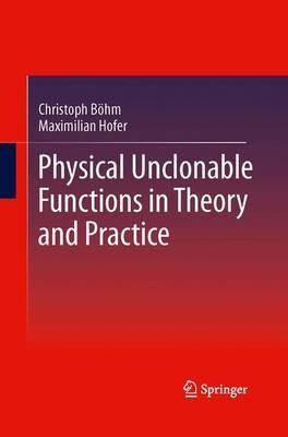 Physical Unclonable Functions in Theory and Practice - Christoph Böhm,Maximilian Hofer - cover