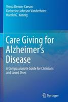 Care Giving for Alzheimer’s Disease: A Compassionate Guide for Clinicians and Loved Ones - Verna Benner Carson,Katherine Johnson Vanderhorst,Harold G. Koenig - cover