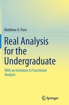 Real Analysis for the Undergraduate: With an Invitation to Functional Analysis - Matthew A. Pons - cover