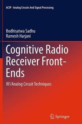 Cognitive Radio Receiver Front-Ends: RF/Analog Circuit Techniques - Bodhisatwa Sadhu,Ramesh Harjani - cover