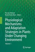 Physiological Mechanisms and Adaptation Strategies in Plants Under Changing Environment: Volume 1 - cover