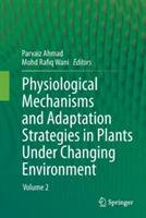 Physiological Mechanisms and Adaptation Strategies in Plants Under Changing Environment: Volume 2 - cover