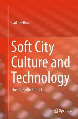 Soft City Culture and Technology: The Betaville Project - Carl Skelton - cover