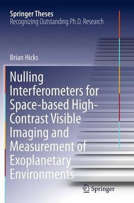 Nulling Interferometers for Space-based High-Contrast Visible Imaging and Measurement of Exoplanetary Environments - Brian Hicks - cover