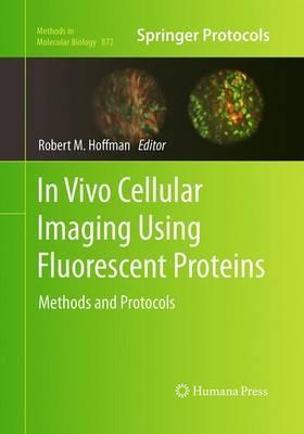 In Vivo Cellular Imaging Using Fluorescent Proteins: Methods and Protocols - cover