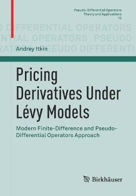 Pricing Derivatives Under Lévy Models: Modern Finite-Difference and Pseudo-Differential Operators Approach - Andrey Itkin - cover