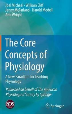 The Core Concepts of Physiology: A New Paradigm for Teaching Physiology - Joel Michael,William Cliff,Jenny McFarland - cover