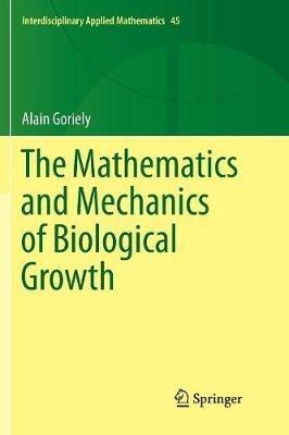 The Mathematics and Mechanics of Biological Growth - Alain Goriely - cover