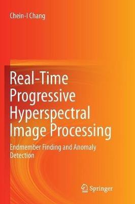 Real-Time Progressive Hyperspectral Image Processing: Endmember Finding and Anomaly Detection - Chein-I Chang - cover