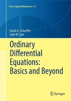 Ordinary Differential Equations: Basics and Beyond - David G. Schaeffer,John W. Cain - cover
