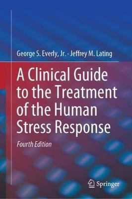 A Clinical Guide to the Treatment of the Human Stress Response - George S. Everly, Jr.,Jeffrey M. Lating - cover