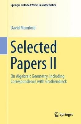 Selected Papers II: On Algebraic Geometry, Including Correspondence with Grothendieck - David Mumford - cover