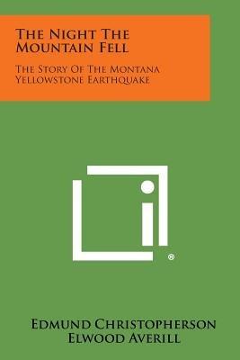 The Night the Mountain Fell: The Story of the Montana Yellowstone Earthquake