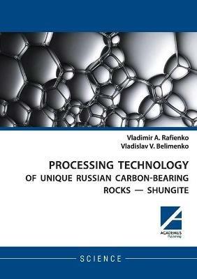 Processing Technology of Unique Russian Carbon-Bearing Rocks - Shungite - Vladimir Rafienko,Vladislav Belimenko - cover