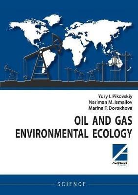 Oil and gas environmental ecology - Yury I Pikovskiy,Nariman M Ismailov,Marina F Doro?hova - cover