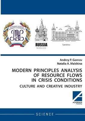 Modern principles analysis of resource flows in crisis conditions: culture and creative industry - Andrey P Garnov,Nataliya A Malshina - cover