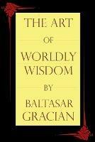 The Art of Worldly Wisdom - Baltasar Gracian - cover