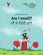 Am I small? ਕੀ ਮੈਂ ਨਿੱਕੀ ਹਾਂ?: Children's Picture Book English-Punjabi (Bilingual Edition)