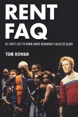 Rent FAQ: All That's Left to Know About Broadway's Blaze of Glory - Tom Rowan - cover