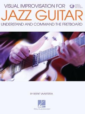 Visual Improvisation for Jazz Guitar: Understand and Command the Fretboard - Brent Vaartstra - cover