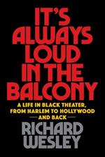It's Always Loud in the Balcony: A Life in Black Theater, from Harlem to Hollywood and Back