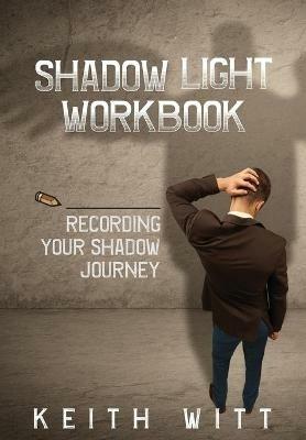 Shadow Light Workbook: Recording Your Shadow Journey - Keith Witt - cover