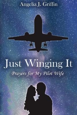 Just Winging It: Prayers for My Pilot Wife - Angelia J Griffin - cover