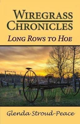 Wiregrass Chronicles: Long Rows to Hoe - Glenda Stroud-Peace - cover