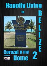Happily Living in Belize 2 Corozal and my Home