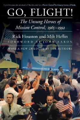Go, Flight!: The Unsung Heroes of Mission Control, 1965–1992 - Rick Houston,Milt Heflin - cover