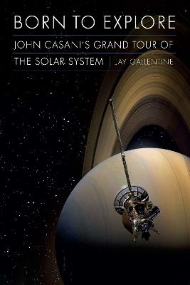 Born to Explore: John Casani's Grand Tour of the Solar System - Jay Gallentine - cover