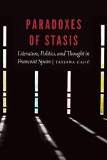 Paradoxes of Stasis: Literature, Politics, and Thought in Francoist Spain