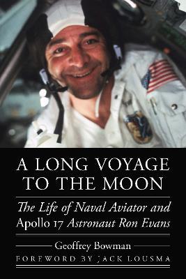 A Long Voyage to the Moon: The Life of Naval Aviator and Apollo 17 Astronaut Ron Evans - Geoffrey Bowman - cover