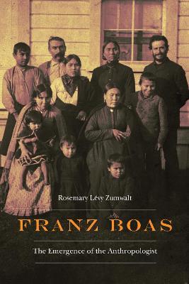 Franz Boas: The Emergence of the Anthropologist - Rosemary Levy Zumwalt - cover