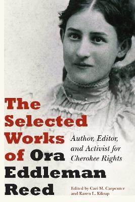 The Selected Works of Ora Eddleman Reed: Author, Editor, and Activist for Cherokee Rights - Ora Eddleman Reed - cover