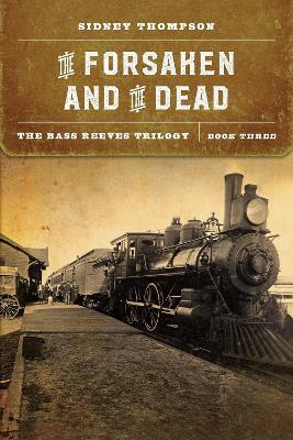 The Forsaken and the Dead: The Bass Reeves Trilogy, Book Three - Sidney Thompson - cover