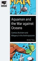 Aquaman and the War against Oceans: Comics Activism and Allegory in the Anthropocene