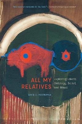 All My Relatives: Exploring Lakota Ontology, Belief, and Ritual - David Posthumus - cover