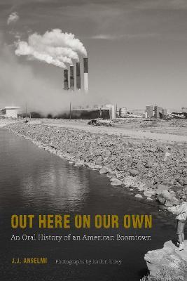 Out Here on Our Own: An Oral History of an American Boomtown - J. J. Anselmi - cover