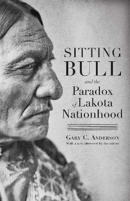 Sitting Bull and the Paradox of Lakota Nationhood - Gary C. Anderson - cover
