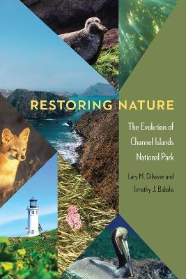 Restoring Nature: The Evolution of Channel Islands National Park - Lary M. Dilsaver,Timothy J. Babalis - cover