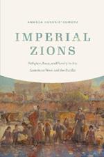 Imperial Zions: Religion, Race, and Family in the American West and the Pacific