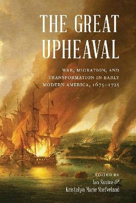 The Great Upheaval: War, Migration, and Transformation in Early Modern America, 1675–1725 - cover