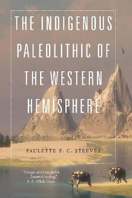 The Indigenous Paleolithic of the Western Hemisphere - Paulette F. C. Steeves - cover