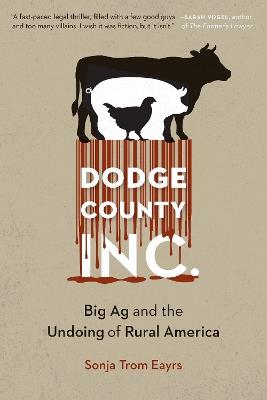 Dodge County, Incorporated: Big Ag and the Undoing of Rural America - Sonja Trom Eayrs - cover