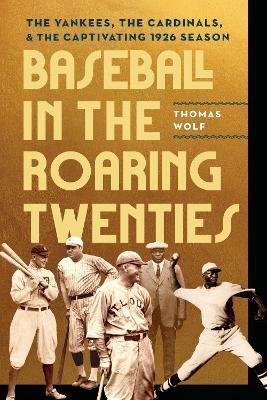 Baseball in the Roaring Twenties: The Yankees, the Cardinals, and the Captivating 1926 Season - Thomas Wolf - cover