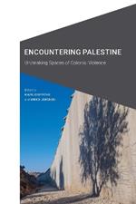 Encountering Palestine: Un/making Spaces of Colonial Violence