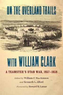 On the Overland Trails with William Clark: A Teamster's Utah War, 1857–1858 - cover