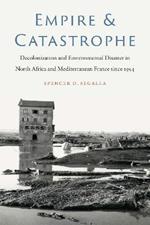 Empire and Catastrophe: Decolonization and Environmental Disaster in North Africa and Mediterranean France since 1954